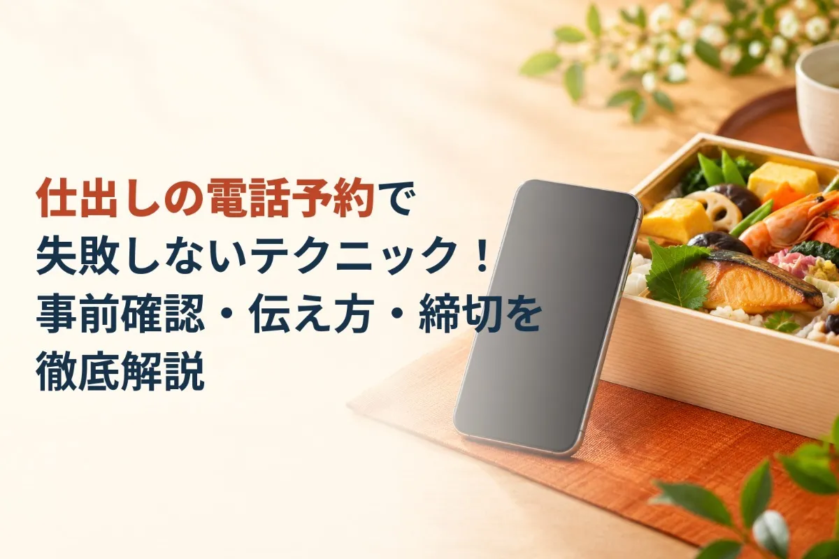 仕出しの電話予約で失敗しないテクニック!事前確認・伝え方・締切を徹底解説
